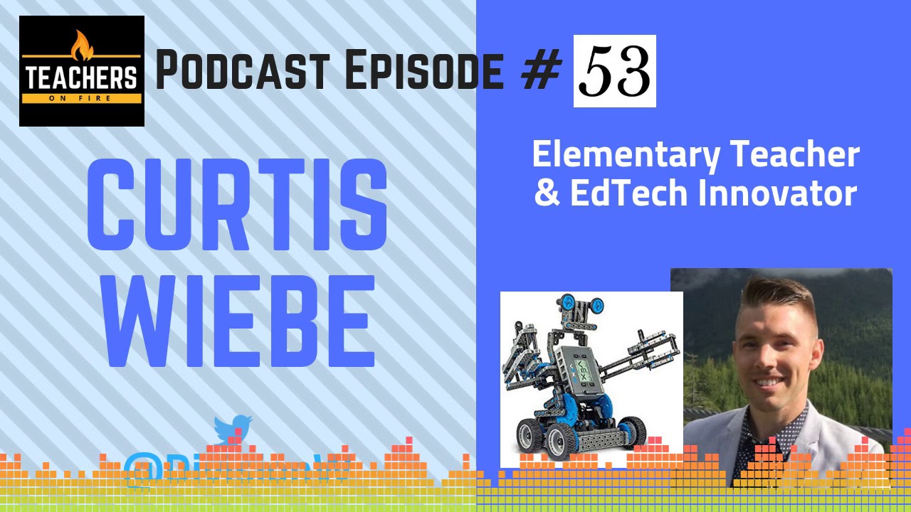 Teachers on Fire Podcast Ep. 53 – Curtis Wiebe: Elementary Teacher and EdTech Innovator